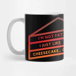 I'M NOT FAT I JUST LIKE CHEESECAKE.. OK? Mug
